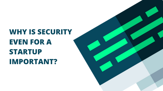 Why is security even for a startup important?