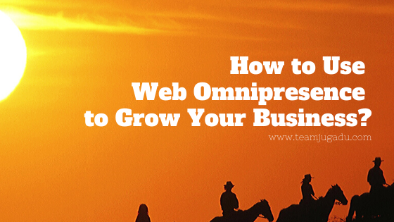 How to Use Web Omnipresence to Grow Your Business?